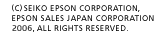 (C)SEIKO EPSON CORPORATION, EPSON SALES JAPAN CORPORATION 2006, ALL RIGHTS RESERVED.